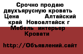 Срочно продаю двухъярусную кровать › Цена ­ 15 000 - Алтайский край, Новоалтайск г. Мебель, интерьер » Кровати   